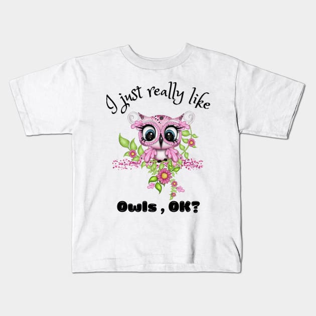 I Just Really like Owls Ok, Cute Owl Kids T-Shirt by JustBeSatisfied